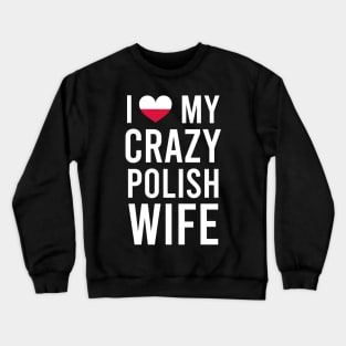 I love my crazy Polish wife Crewneck Sweatshirt